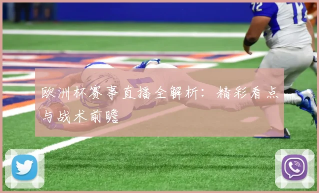 欧洲杯赛事直播全解析:精彩看点与战术前瞻