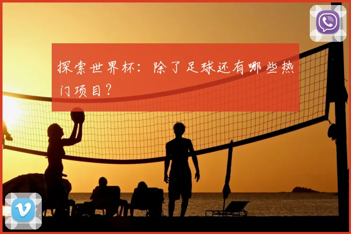 探索世界杯：除了足球还有哪些热门项目？